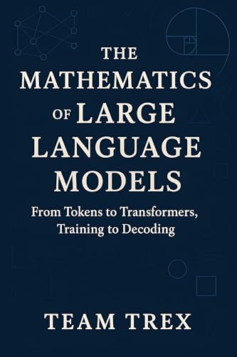 Cover of The Mathematics of Large Language Models: From Tokens to Transformers, Training to Decoding