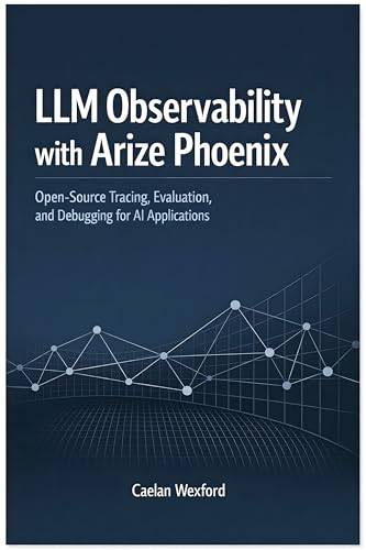 Cover of LLM Observability with Arize Phoenix: Open-Source Tracing, Evaluation, and Debugging for AI Applications