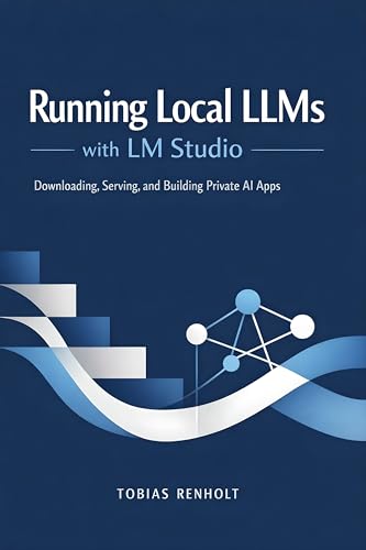 Cover of Running Local LLMs with LM Studio: Downloading, Serving, and Building Private AI Apps