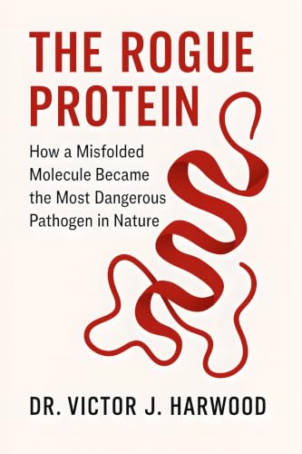 Cover of The Rogue Protein: How a Misfolded Molecule Became the Most Dangerous Pathogen in Nature